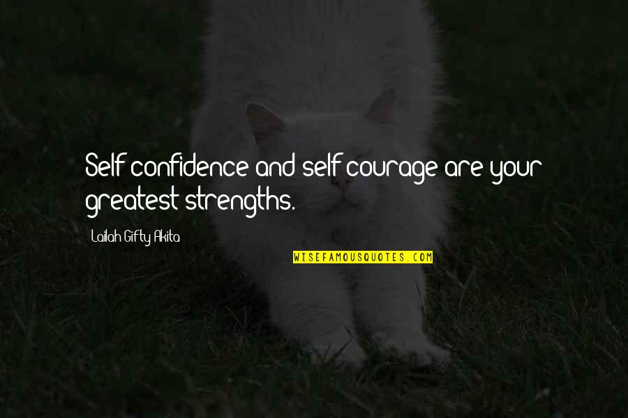 Churchillian Pub Quotes By Lailah Gifty Akita: Self-confidence and self-courage are your greatest strengths.