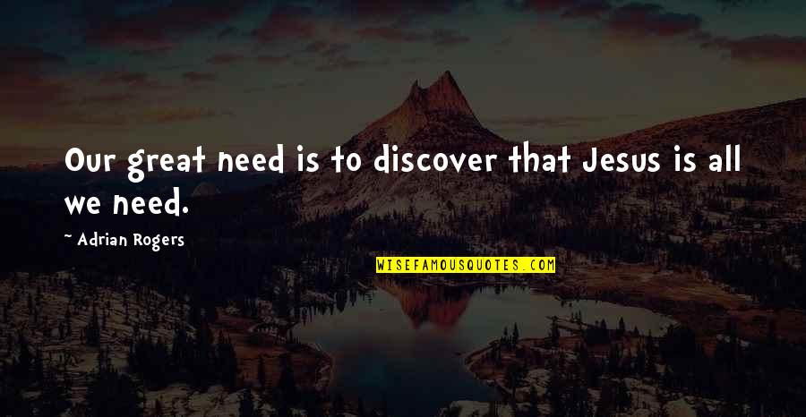Churchillian Quotes By Adrian Rogers: Our great need is to discover that Jesus