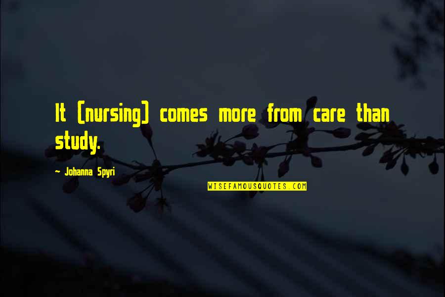 Churchillian Quotes By Johanna Spyri: It (nursing) comes more from care than study.