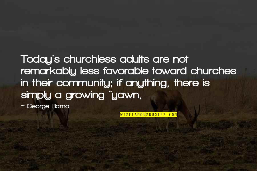 Churchless Quotes By George Barna: Today's churchless adults are not remarkably less favorable