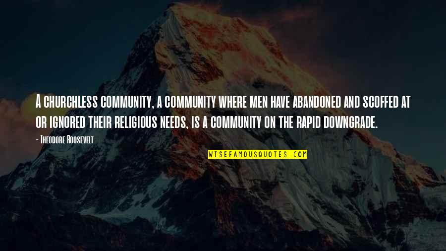 Churchless Quotes By Theodore Roosevelt: A churchless community, a community where men have