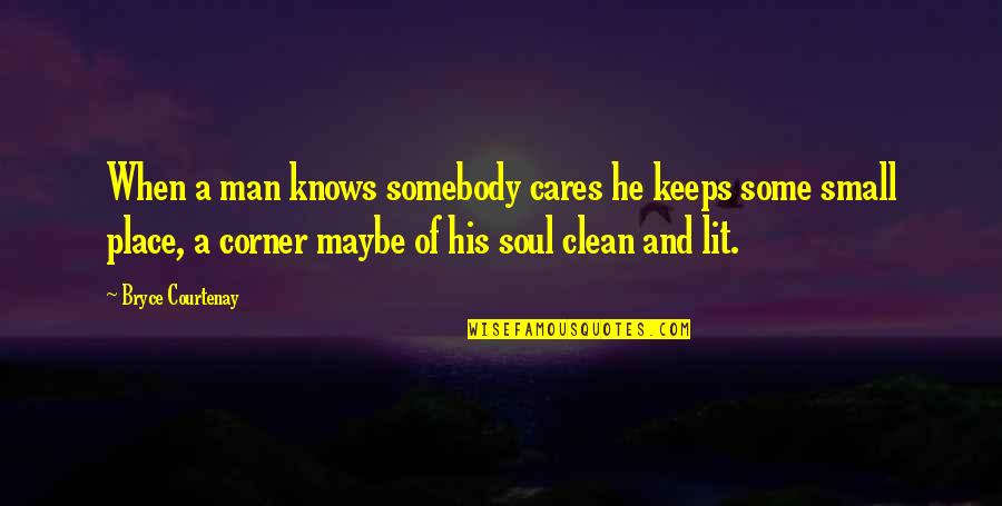 Churchmans Ace Quotes By Bryce Courtenay: When a man knows somebody cares he keeps