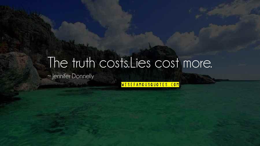 Churchmans Quotes By Jennifer Donnelly: The truth costs.Lies cost more.