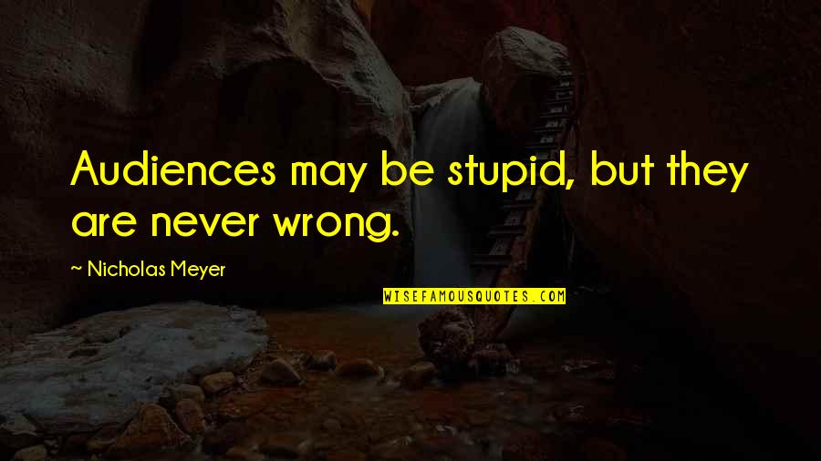 Churchmans Quotes By Nicholas Meyer: Audiences may be stupid, but they are never