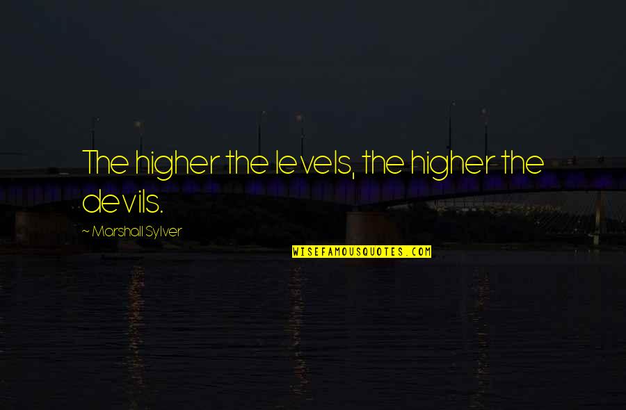 Churchwardens Accounts Quotes By Marshall Sylver: The higher the levels, the higher the devils.