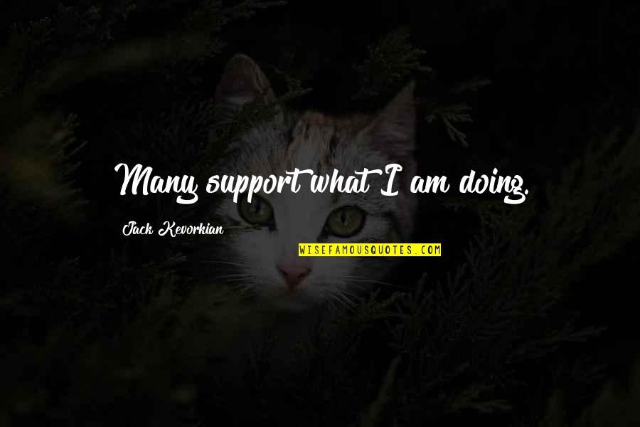 Churchwardens Quotes By Jack Kevorkian: Many support what I am doing. Churchwardens Quotes By Jack Kevorkian: Many support what I am doing.