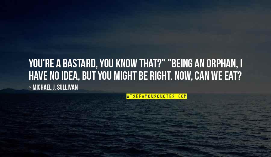 Churchwardens Quotes By Michael J. Sullivan: You're a bastard, you know that?" "Being an