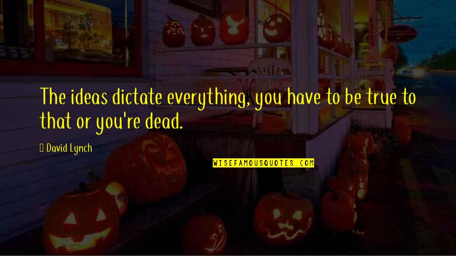 Churchwell Environmental Solutions Quotes By David Lynch: The ideas dictate everything, you have to be