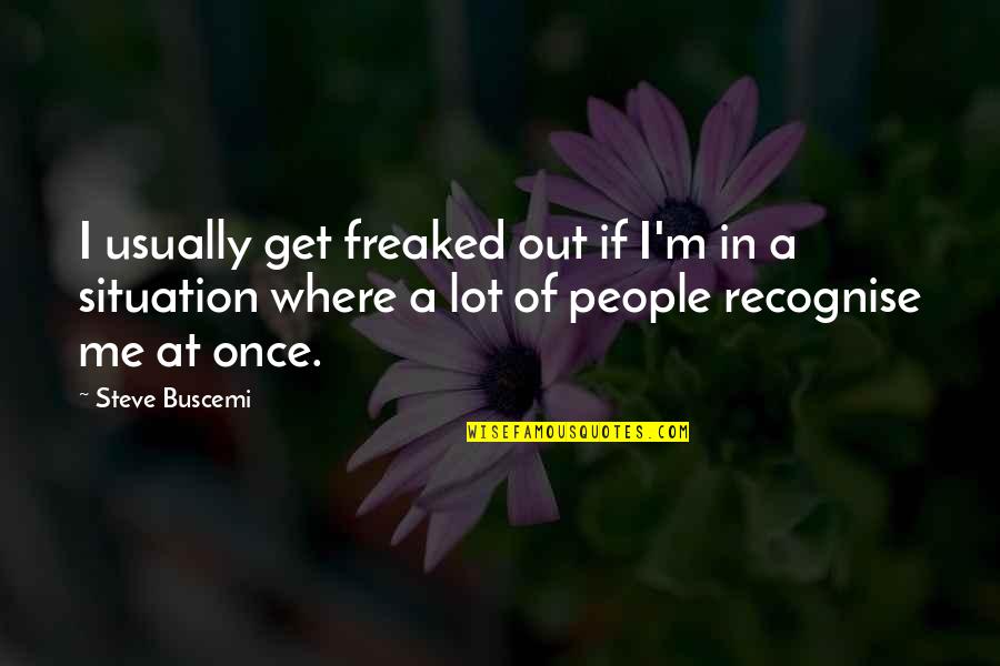 Churchwide Or Church Wide Quotes By Steve Buscemi: I usually get freaked out if I'm in