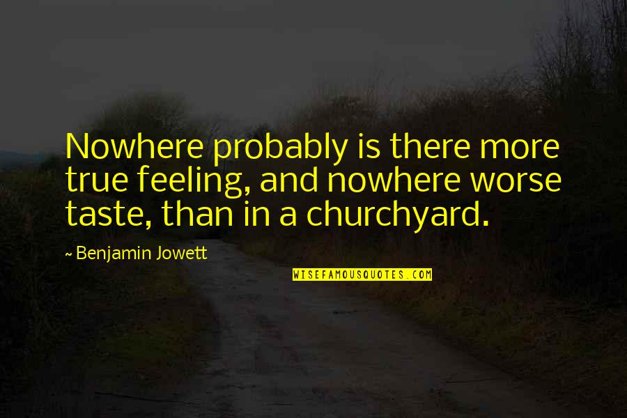 Churchyard Quotes By Benjamin Jowett: Nowhere probably is there more true feeling, and
