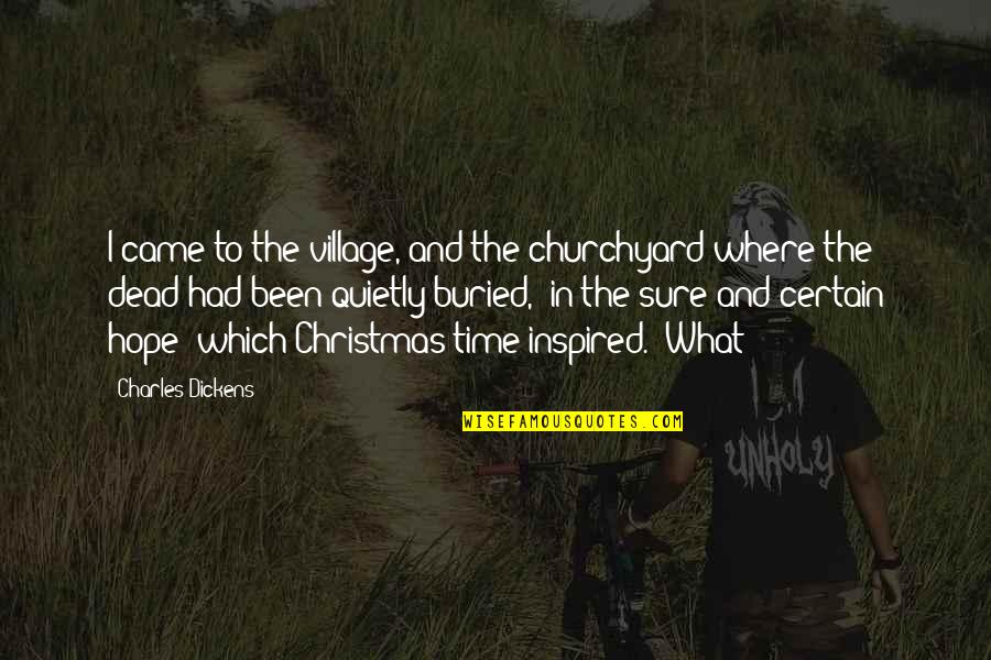 Churchyard Quotes By Charles Dickens: I came to the village, and the churchyard