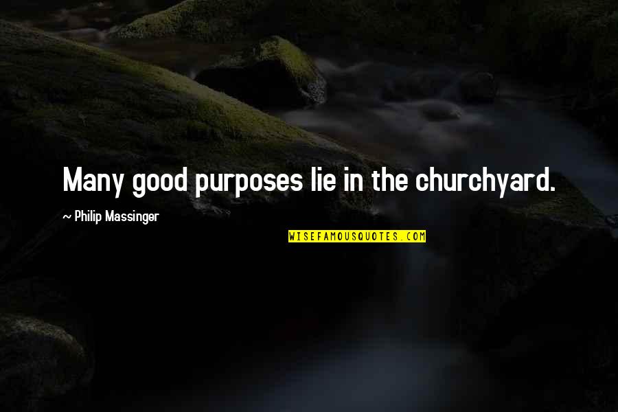 Churchyard Quotes By Philip Massinger: Many good purposes lie in the churchyard.