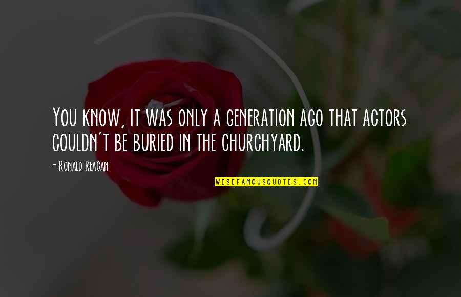 Churchyard Quotes By Ronald Reagan: You know, it was only a generation ago
