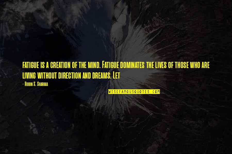 Churel Ki Quotes By Robin S. Sharma: fatigue is a creation of the mind. Fatigue Churel Ki Quotes By Robin S. Sharma: fatigue is a creation of the mind. Fatigue