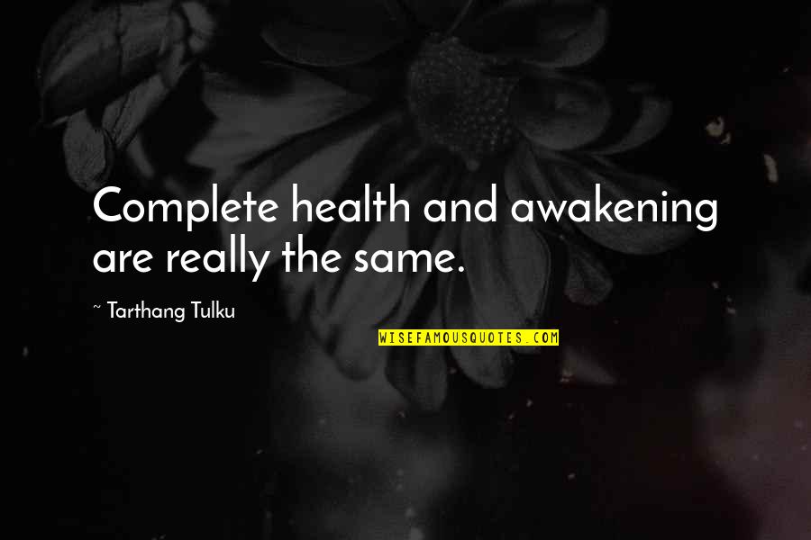 Churgin Quotes By Tarthang Tulku: Complete health and awakening are really the same. Churgin Quotes By Tarthang Tulku: Complete health and awakening are really the same.
