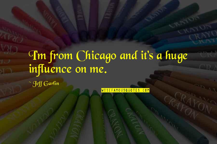 Churkina Quotes By Jeff Garlin: I'm from Chicago and it's a huge influence