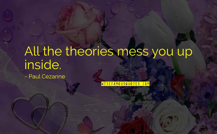 Churkina Quotes By Paul Cezanne: All the theories mess you up inside.