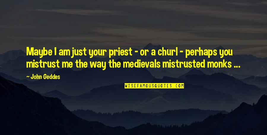 Churl Quotes By John Geddes: Maybe I am just your priest - or