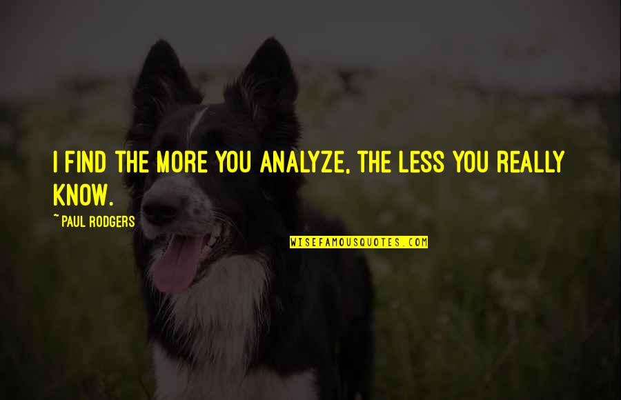 Churl Quotes By Paul Rodgers: I find the more you analyze, the less