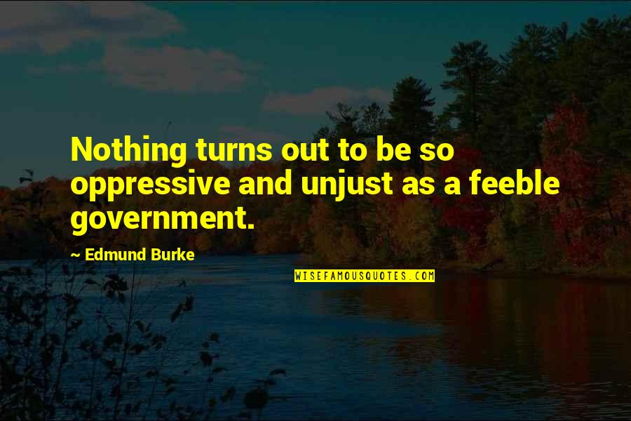 Churlish Green Quotes By Edmund Burke: Nothing turns out to be so oppressive and