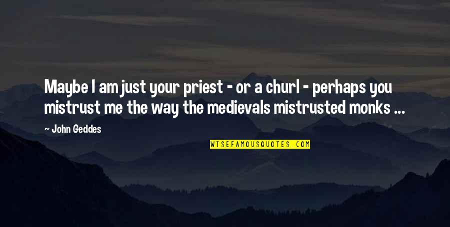 Churl's Quotes By John Geddes: Maybe I am just your priest - or
