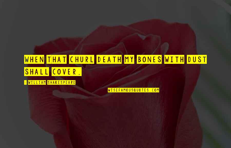 Churl's Quotes By William Shakespeare: When that churl Death my bones with dust