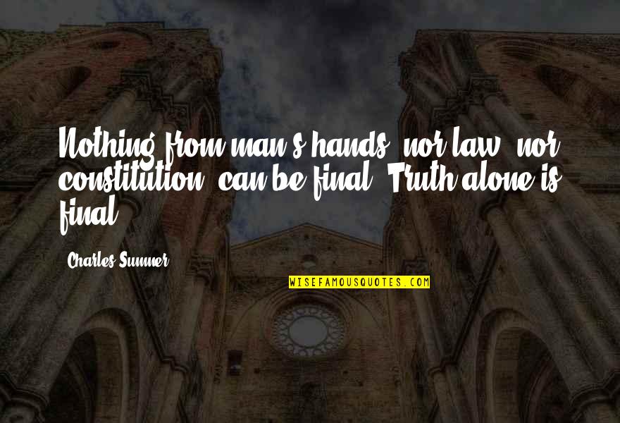 Churn And Burn Quotes By Charles Sumner: Nothing from man's hands, nor law, nor constitution,