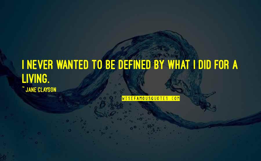 Churn And Burn Quotes By Jane Clayson: I never wanted to be defined by what