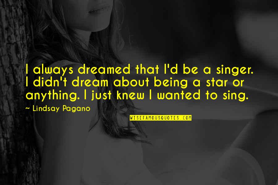 Churn And Burn Quotes By Lindsay Pagano: I always dreamed that I'd be a singer.