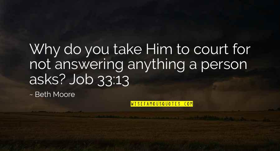 Churned Quotes By Beth Moore: Why do you take Him to court for