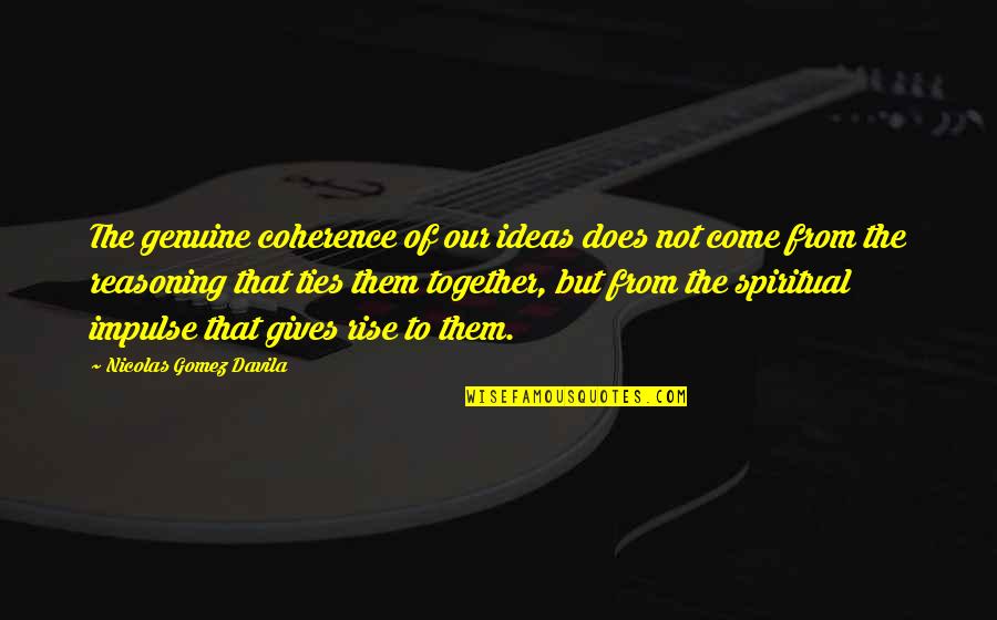 Churning Insurance Quotes By Nicolas Gomez Davila: The genuine coherence of our ideas does not Churning Insurance Quotes By Nicolas Gomez Davila: The genuine coherence of our ideas does not