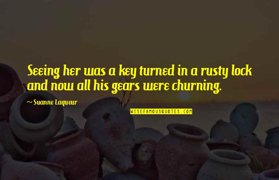 Churning Quotes By Suanne Laqueur: Seeing her was a key turned in a