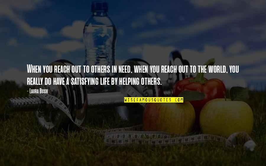 Churning Stomach Quotes By Laura Bush: When you reach out to others in need, Churning Stomach Quotes By Laura Bush: When you reach out to others in need,