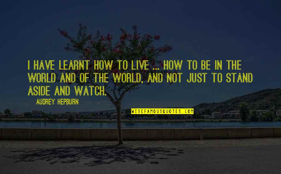 Churns Quotes By Audrey Hepburn: I have learnt how to live ... how Churns Quotes By Audrey Hepburn: I have learnt how to live ... how