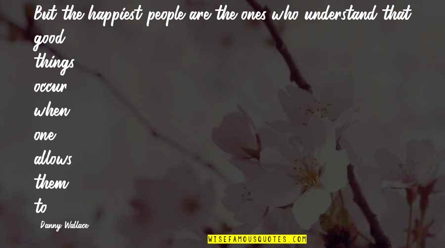 Churns Quotes By Danny Wallace: But the happiest people are the ones who Churns Quotes By Danny Wallace: But the happiest people are the ones who