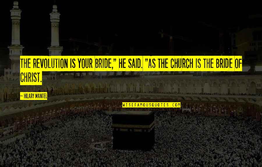 Churns Quotes By Hilary Mantel: The Revolution is your bride," he said. "As
