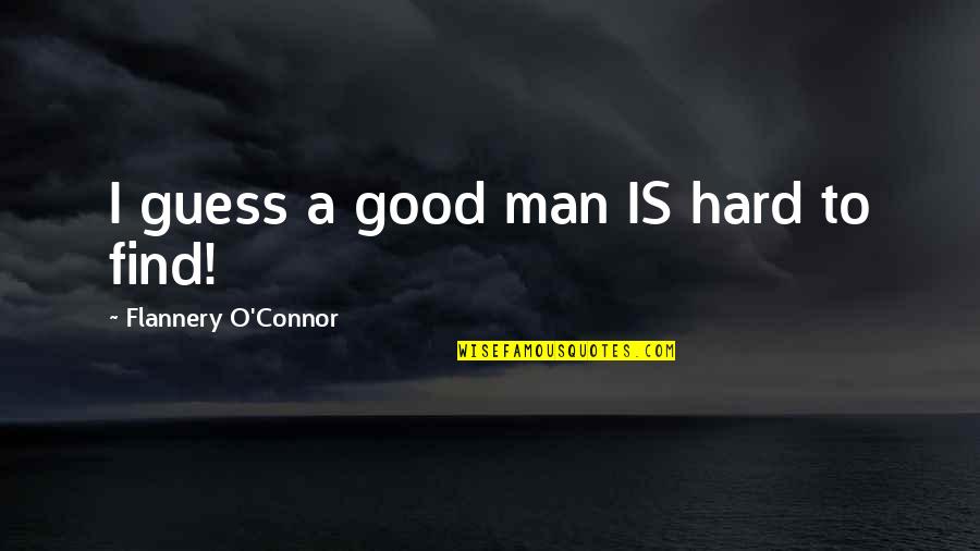 Churro Quotes By Flannery O'Connor: I guess a good man IS hard to