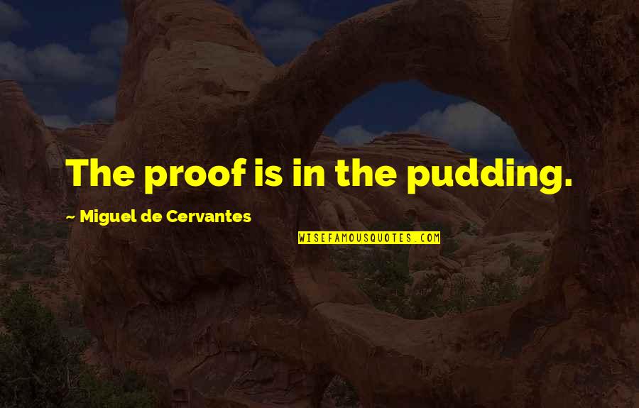 Churro Quotes By Miguel De Cervantes: The proof is in the pudding.