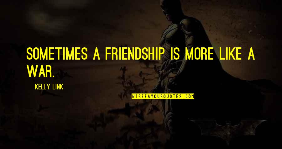 Chuscales Wikipedia Quotes By Kelly Link: Sometimes a friendship is more like a war. Chuscales Wikipedia Quotes By Kelly Link: Sometimes a friendship is more like a war.