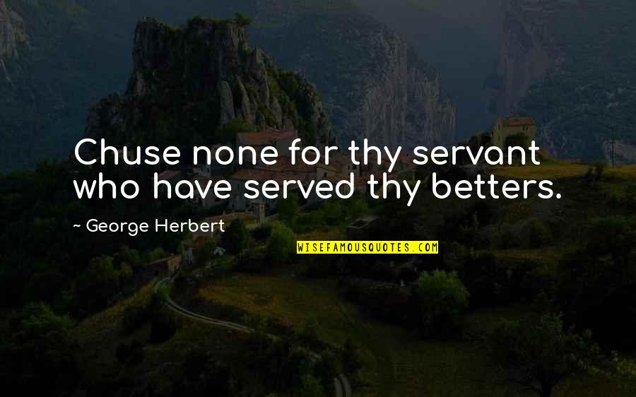 Chuse Quotes By George Herbert: Chuse none for thy servant who have served