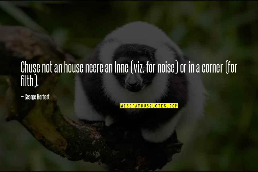 Chuse Quotes By George Herbert: Chuse not an house neere an lnne (viz.