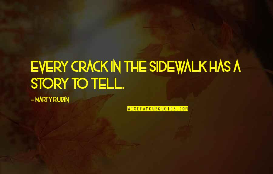 Chuse Quotes By Marty Rubin: Every crack in the sidewalk has a story