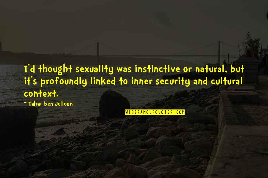 Chuse Quotes By Tahar Ben Jelloun: I'd thought sexuality was instinctive or natural, but