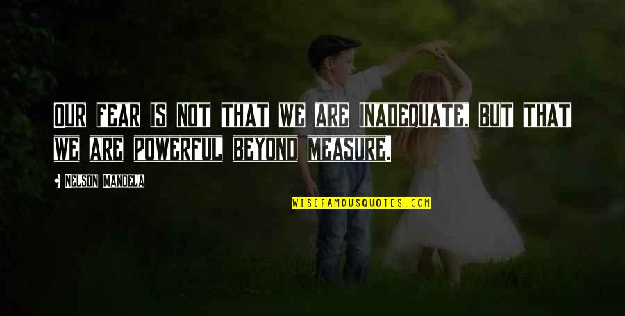 Chusedu Quotes By Nelson Mandela: Our fear is not that we are inadequate,