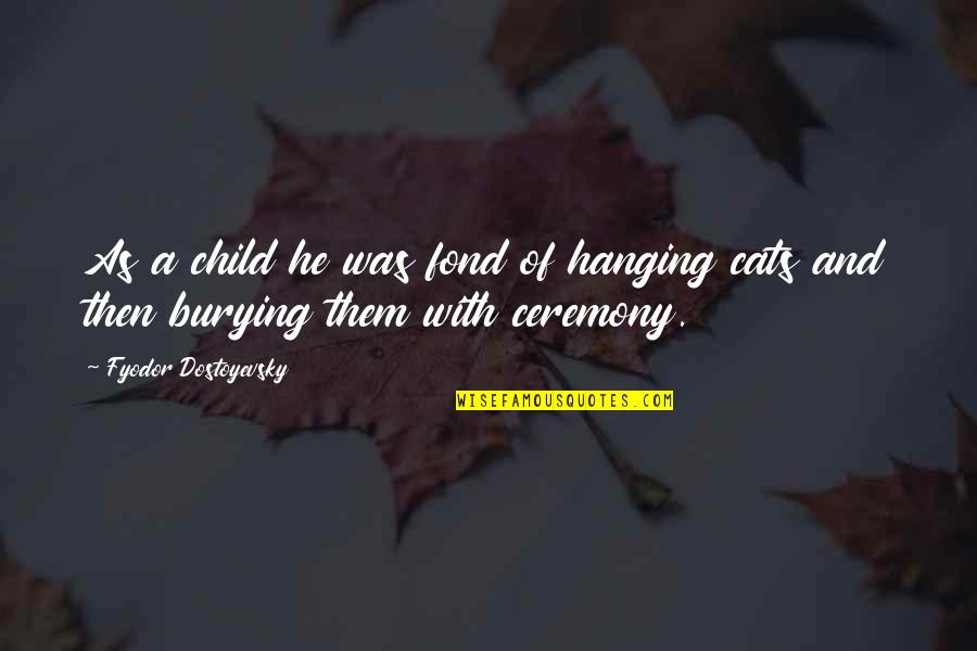 Chuseok Quotes By Fyodor Dostoyevsky: As a child he was fond of hanging Chuseok Quotes By Fyodor Dostoyevsky: As a child he was fond of hanging