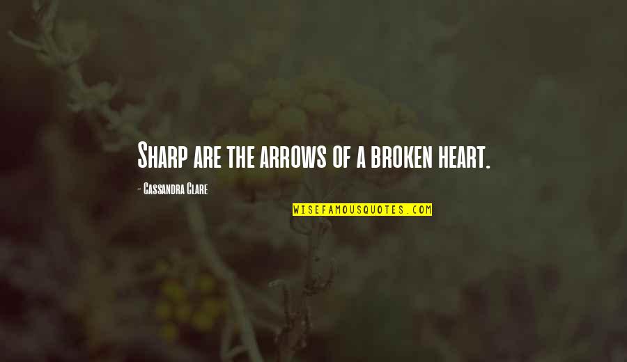 Chusing Quotes By Cassandra Clare: Sharp are the arrows of a broken heart.