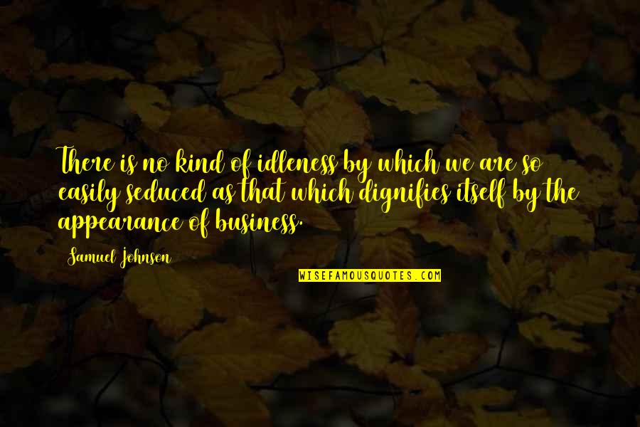 Chusing Quotes By Samuel Johnson: There is no kind of idleness by which