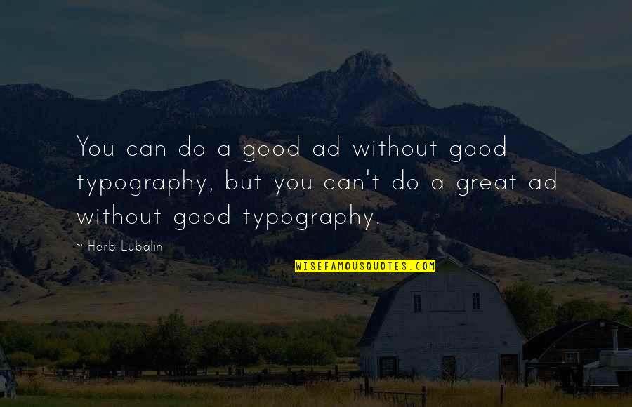 Chusma Quotes By Herb Lubalin: You can do a good ad without good