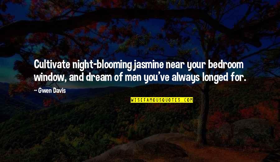 Chust Czechoslovakia Quotes By Gwen Davis: Cultivate night-blooming jasmine near your bedroom window, and Chust Czechoslovakia Quotes By Gwen Davis: Cultivate night-blooming jasmine near your bedroom window, and