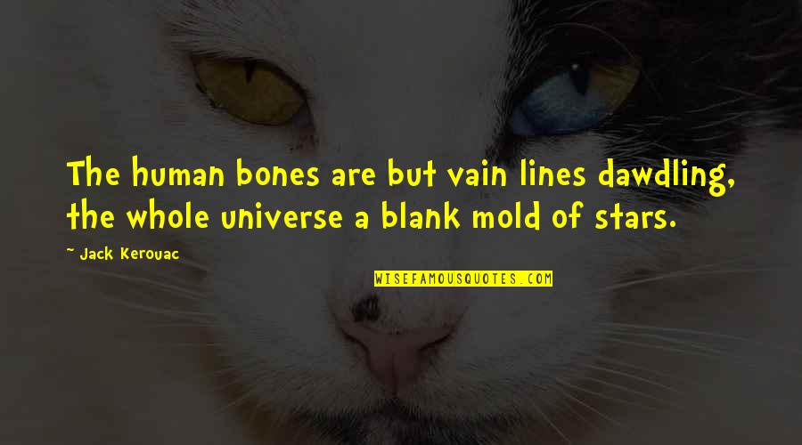 Chust Czechoslovakia Quotes By Jack Kerouac: The human bones are but vain lines dawdling, Chust Czechoslovakia Quotes By Jack Kerouac: The human bones are but vain lines dawdling,